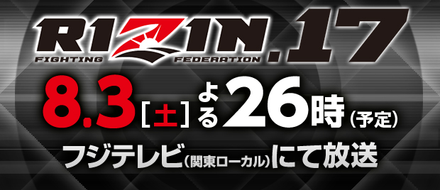 RIZIN.17　 8月3日（土）26時よりフジテレビにて放送