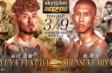 DEEP 118 IMPACT　2024年3月9日（土）福田龍彌（MIBURO） vs. 雅駿介（CAVE）